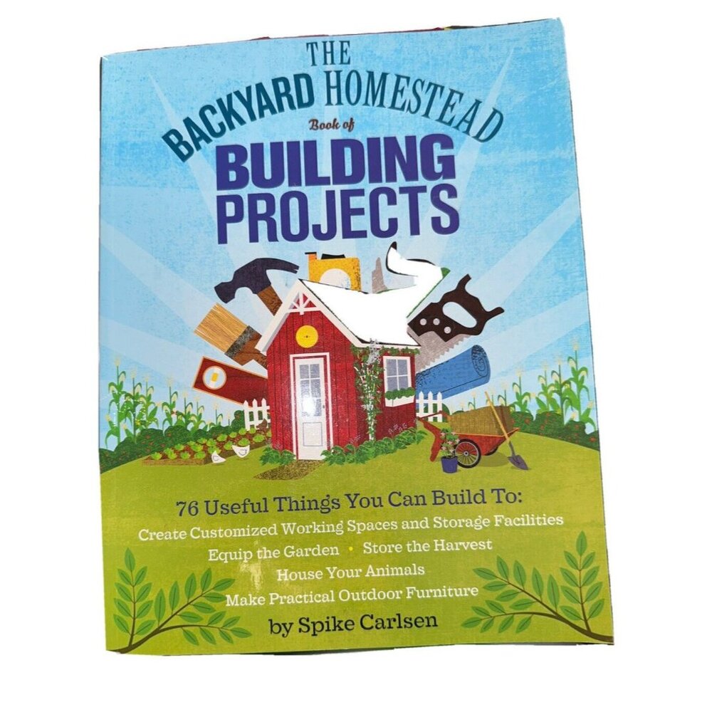 The Backyard Homestead Book of Building 76 Projects Storage Gardening Furniture